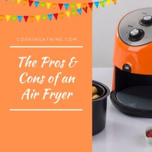 The Pros And Cons Of An Air Fryer – Cooking At Nine